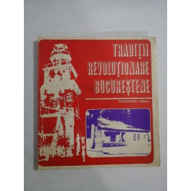    TRADITII  REVOLUTIONARE  BUCURESTENE  -  Alexandru  CEBUC 